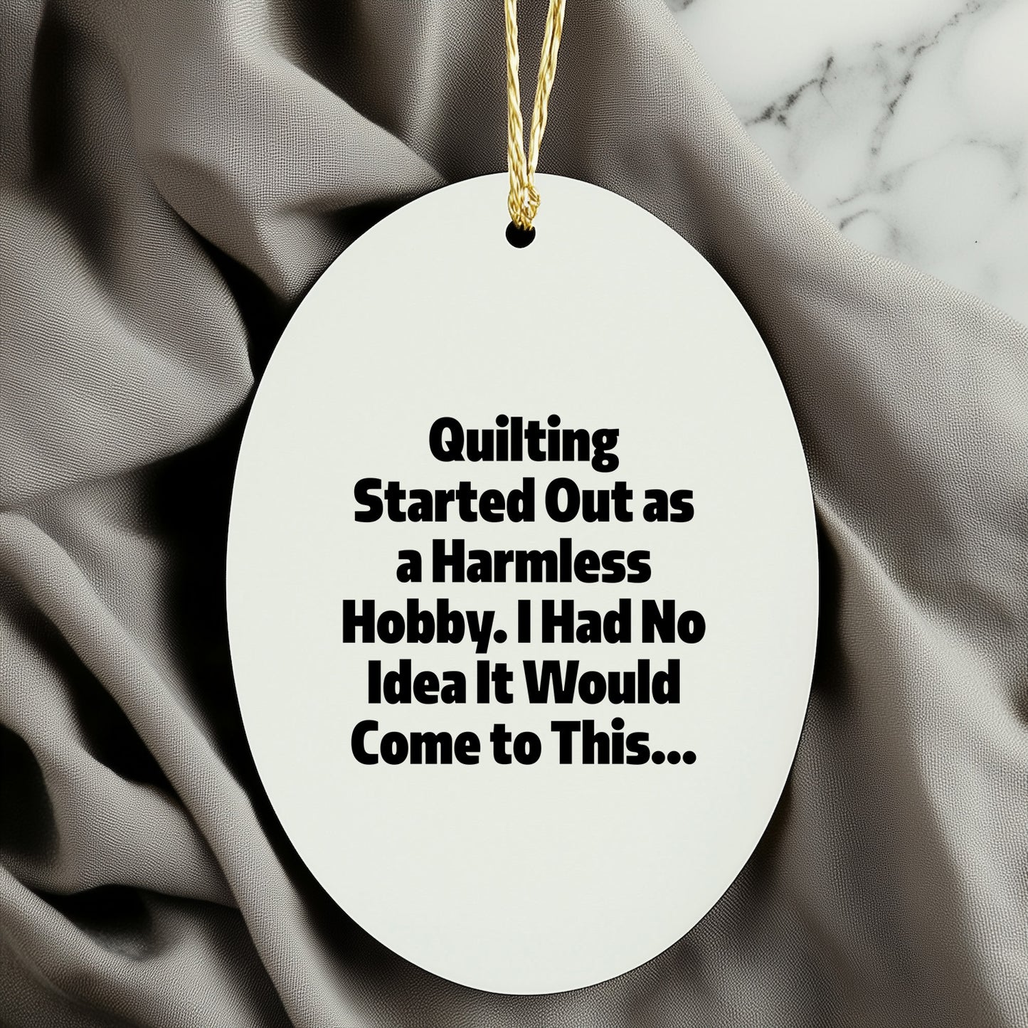 Quilting Oval Ornament - "Quilting Started Out As A Harmless Hobby" Gifts