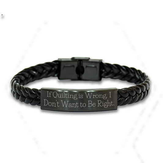 If Quilting Is Wrong, I Don’t Want to Be Right – Braided Leather Bracelet for Quilters - Mallard Moon Gift Shop
