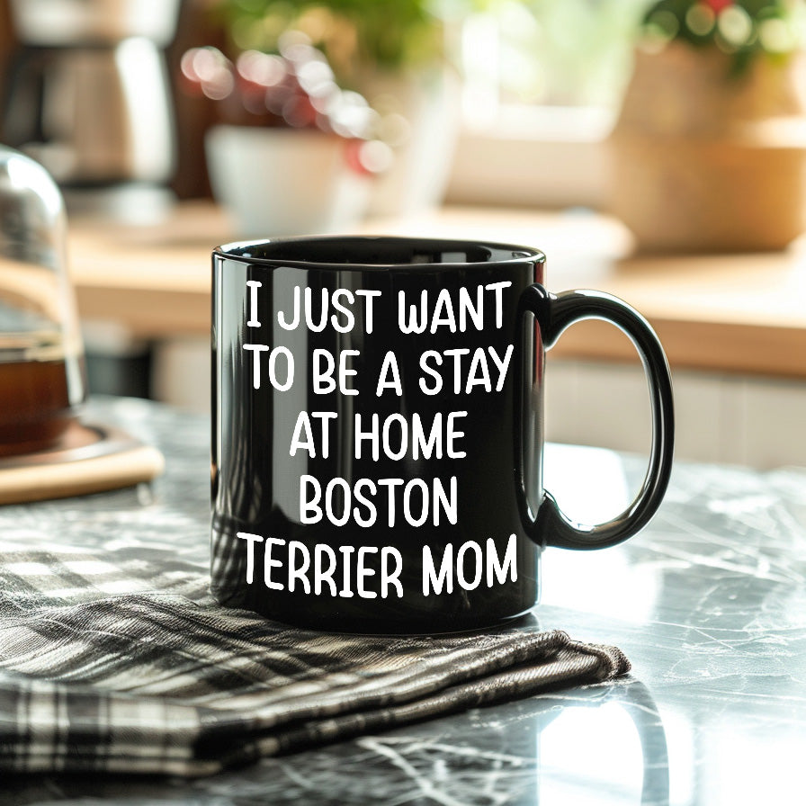 Boston Terrier Mom Black Ceramic Coffee Mug – I Just Want to Be a Stay at Home Boston Terrier Mom - 11oz or 15 oz Cup for Dog Lovers & Pet Parents – Dishwasher & Microwave Safe - Mallard Moon Gift Shop