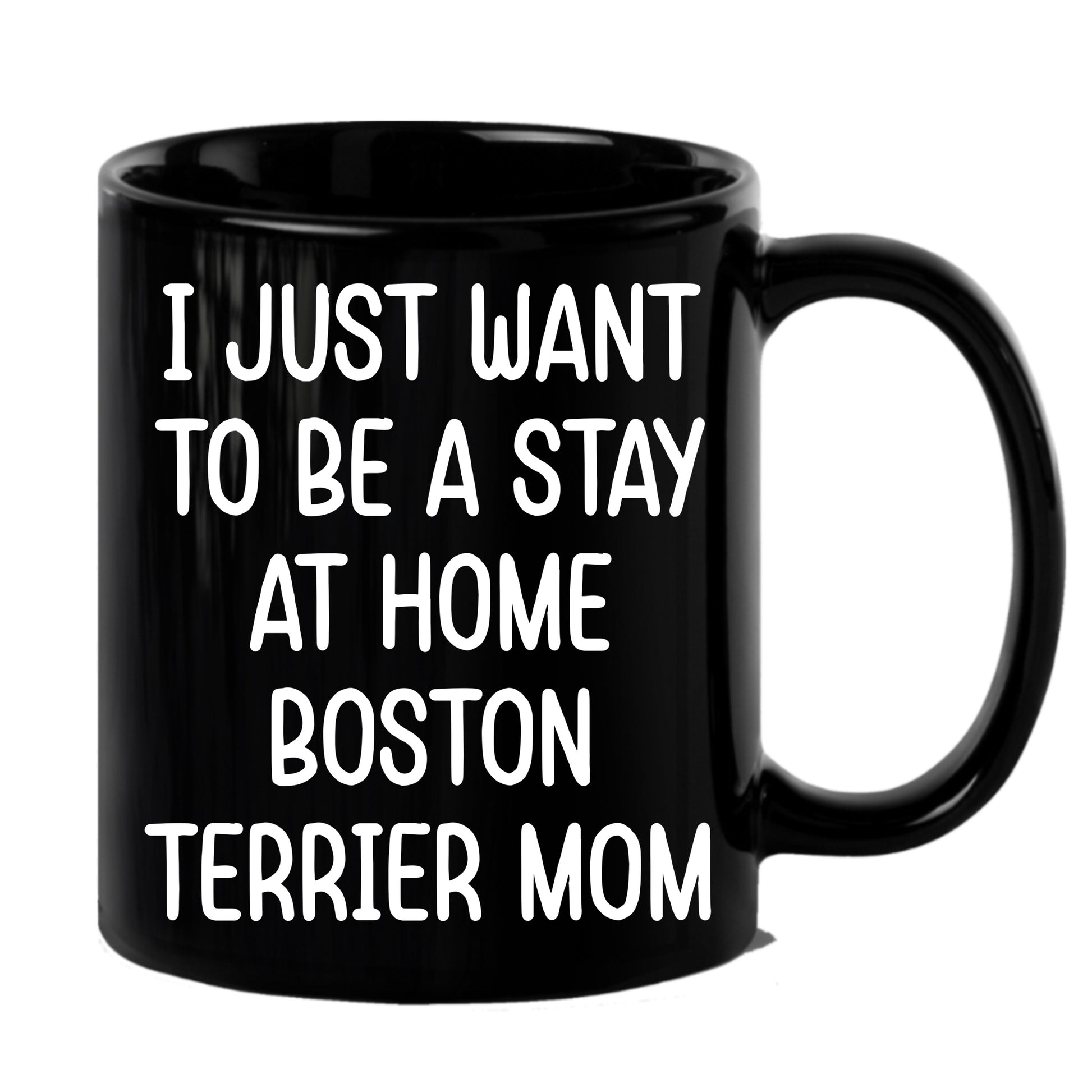 Boston Terrier Mom Black Ceramic Coffee Mug – I Just Want to Be a Stay at Home Boston Terrier Mom - 11oz or 15 oz Cup for Dog Lovers & Pet Parents – Dishwasher & Microwave Safe - Mallard Moon Gift Shop