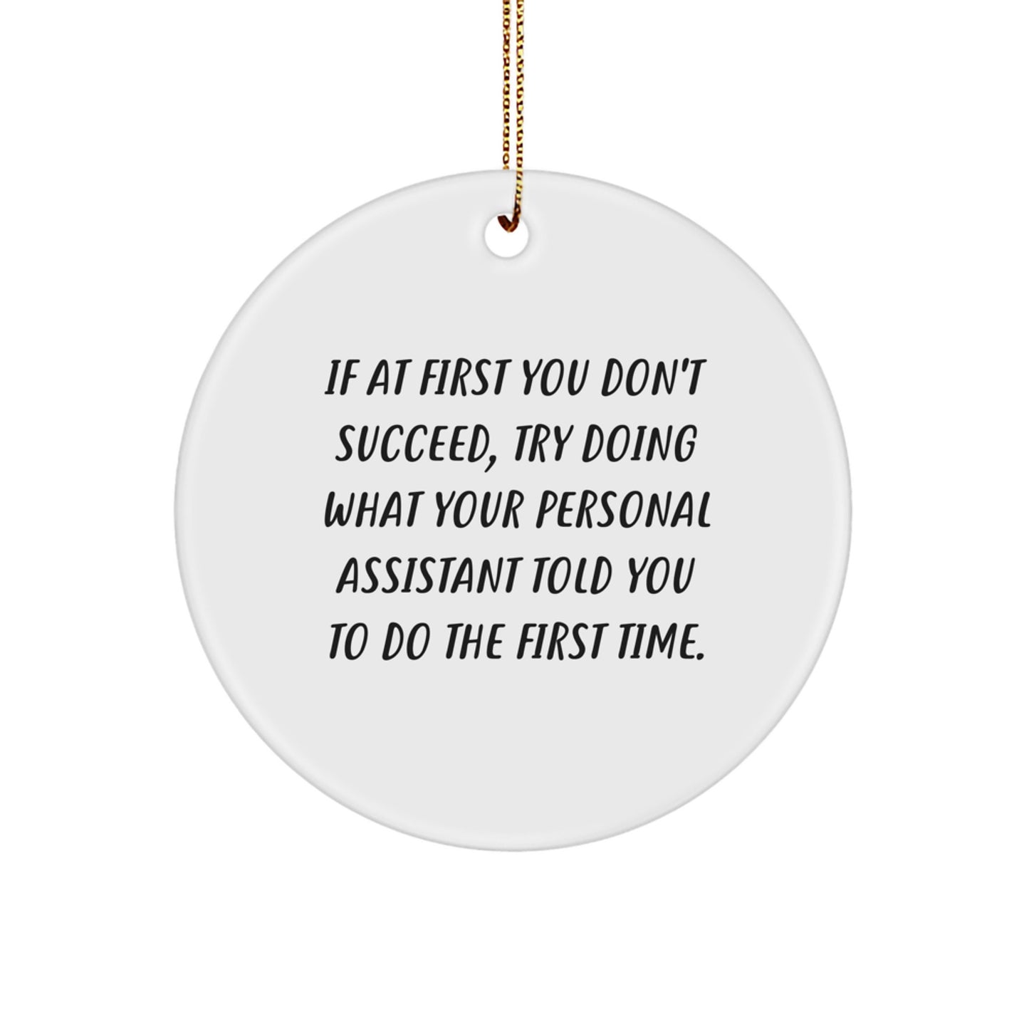 Personal Assistant Gifts, Funny Christmas Circle Ornament, 'If At First You Don't Succeed, Try Doing What Your Personal Assistant Told You To Do The First Time.' from Family, for Men or Women