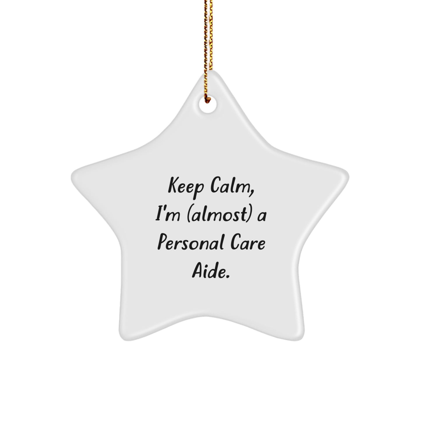 Personal Care Aide Gifts from Friends - 'Keep Calm, I'm (almost) A Personal Care Aide.' Funny Christmas Star Ornament for Men, Women, Coworkers, or Family