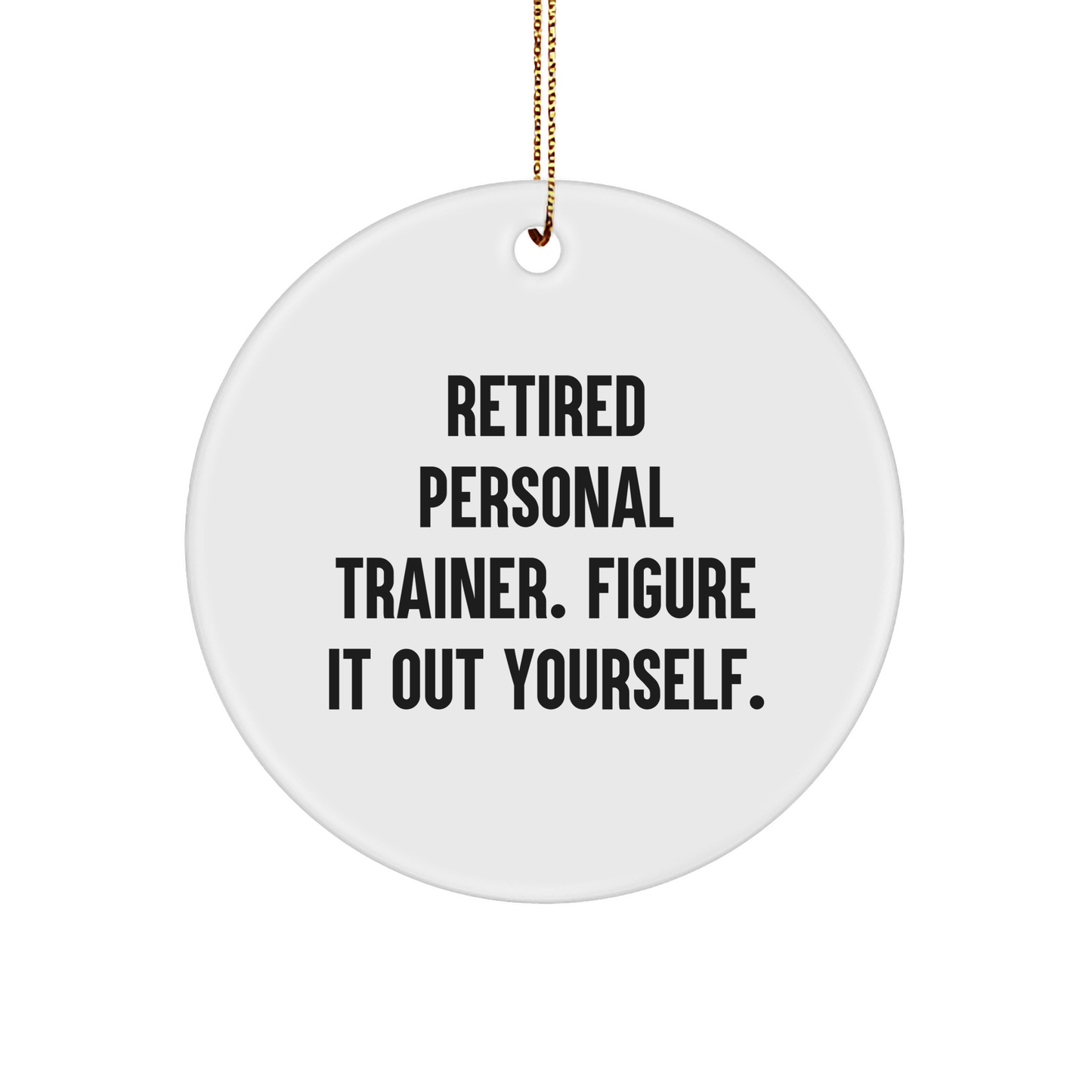 Personal Trainer Gifts for Men or Women - Funny Quote Circle Ornament, 'Retired Personal Trainer. Figure It Out Yourself.' - Unique Christmas Unique Gifts from Friends or Family