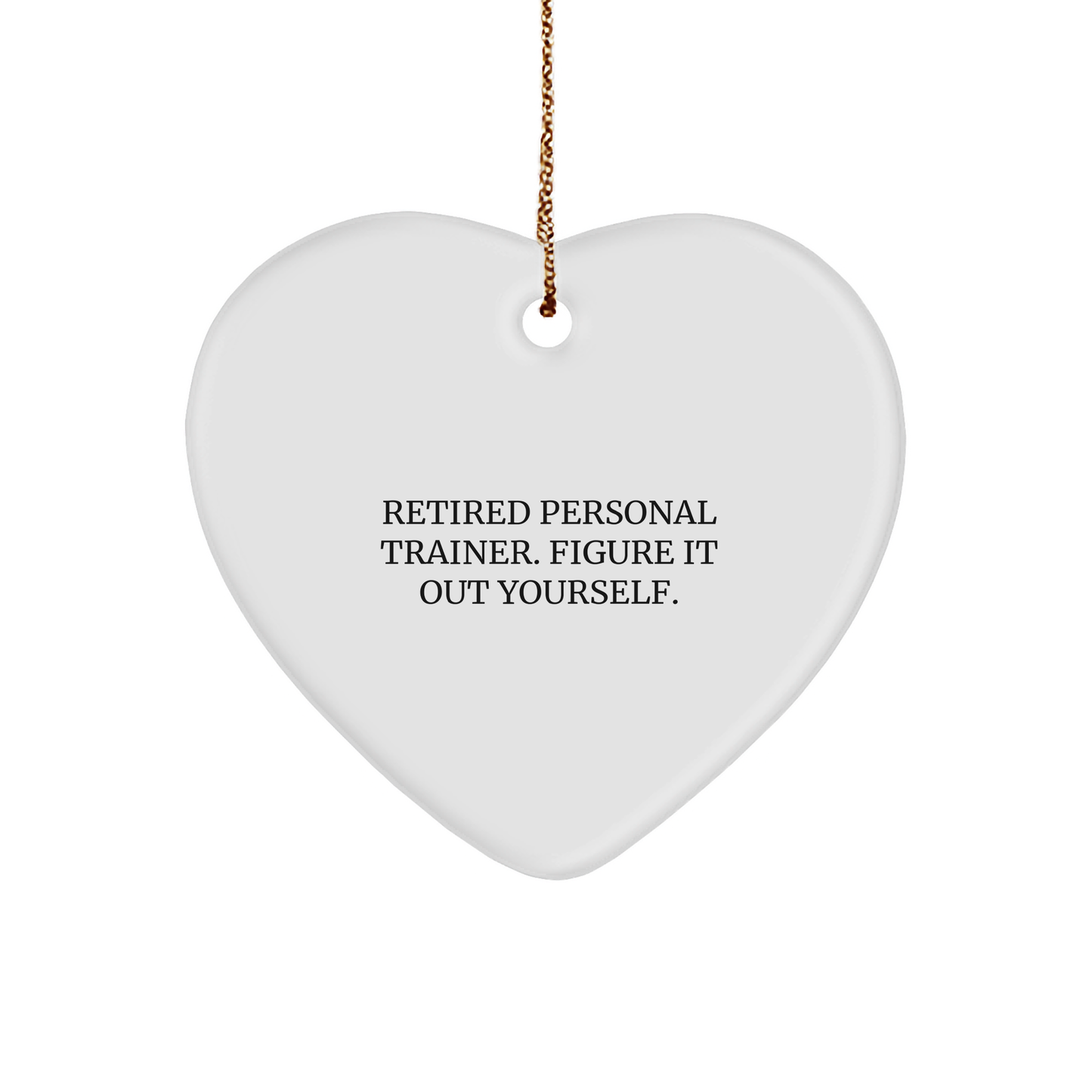 Personal Trainer Heart Ornament, Funny Quote Gifts for Men, Women, or Friends from Family, 'Retired Personal Trainer. Figure It Out Yourself.'