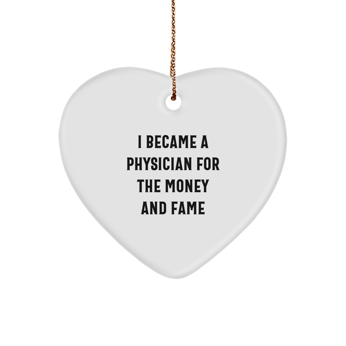 Physician Gifts: Funny Heart Ornament, I Became A Physician For The Money And Fame, Gifts from Friends, Gifts for Physician, Heart Ornament Christmas Unique Gifts