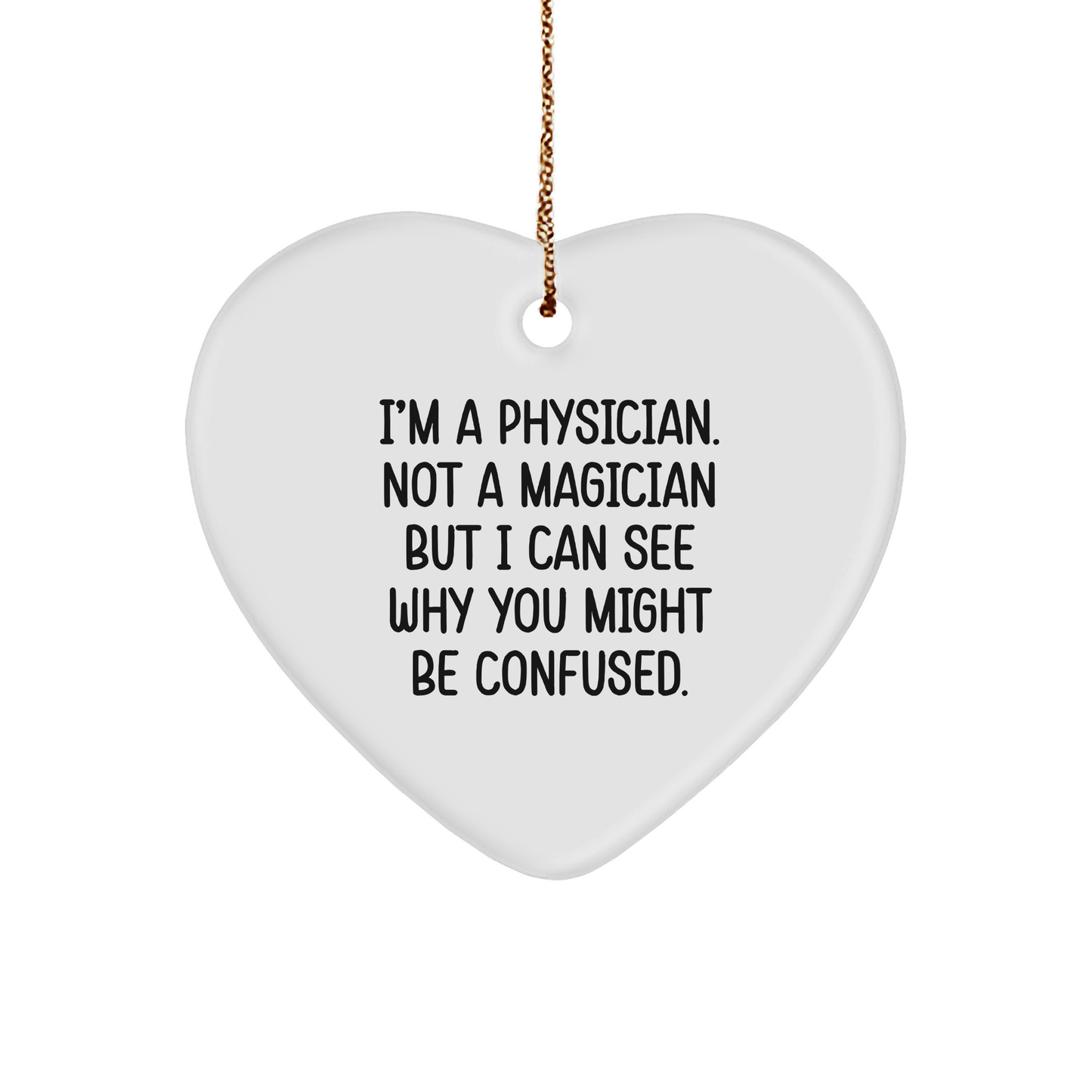 Physician Gifts from Friends, Funny Heart Ornament for Christmas, 'I'm A Physician. Not A Magician But I Can See Why You Might Be Confused.'