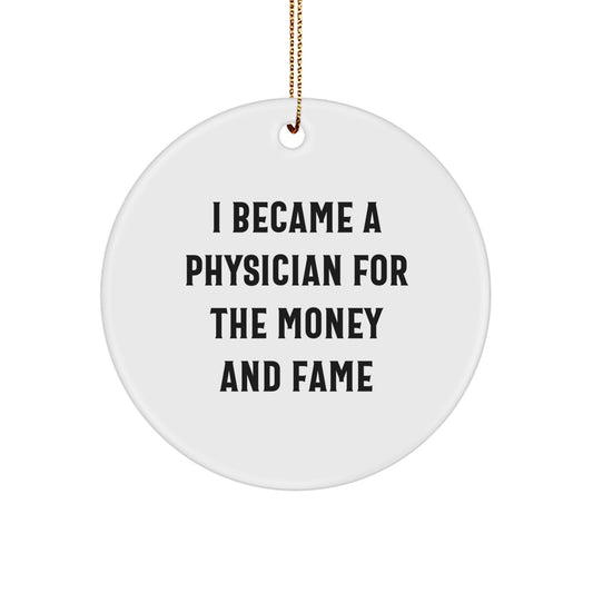 Physician Gifts from Friends - I Became A Physician For The Money And Fame White Circle Ornament, 'Funny' Christmas Memorable Present for Men or Women