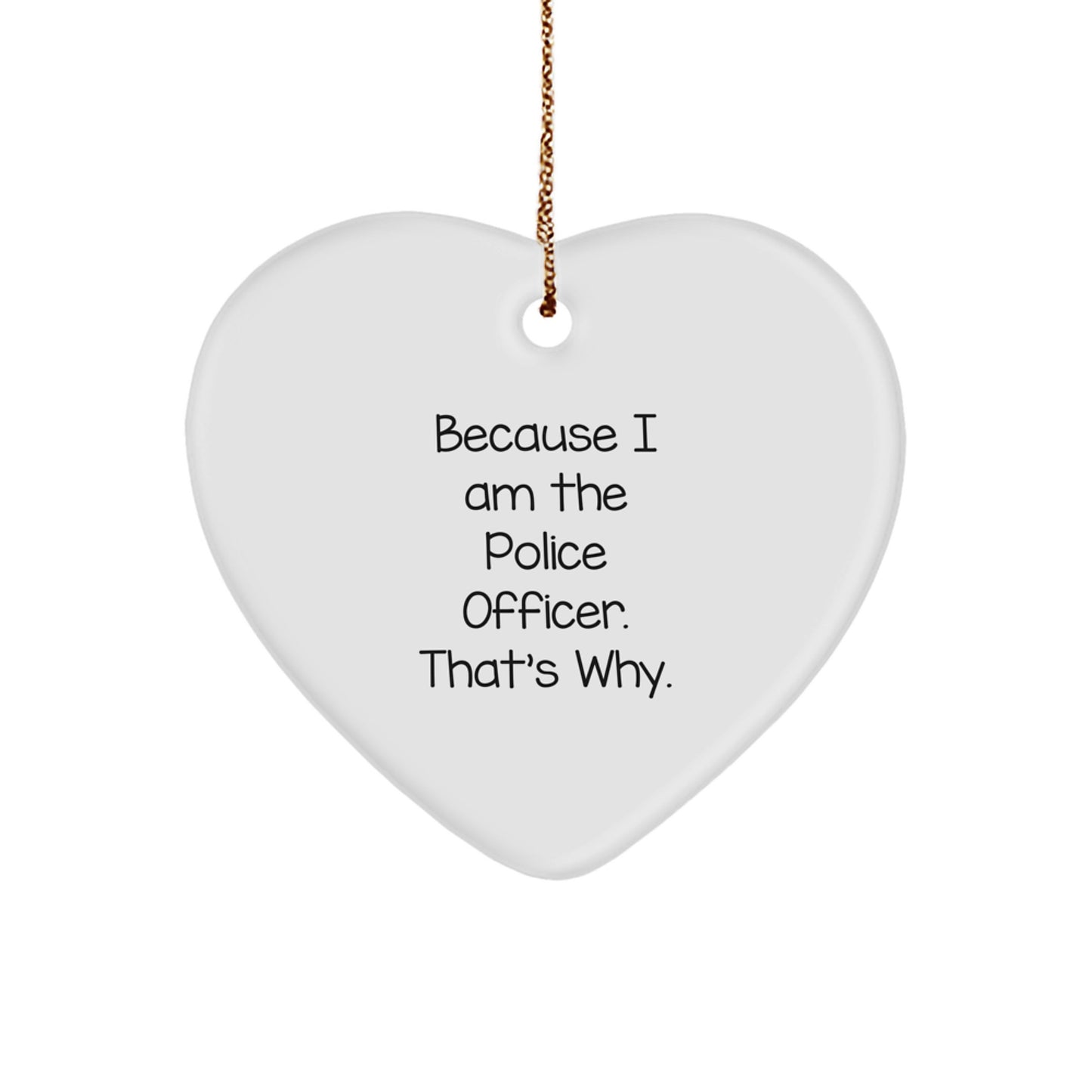 Police Officer Funny Heart Ornament Because I Am The Police Officer That's Why., Unique Birthday Christmas Gifts