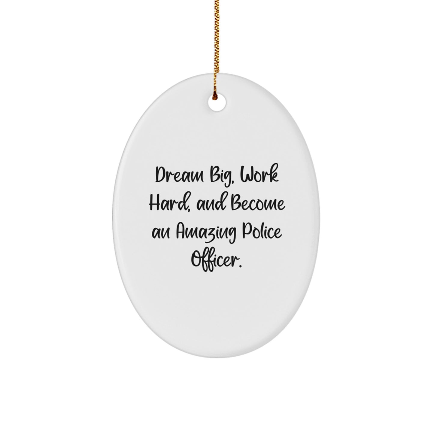Police Officer Oval Ornament, Dream Big Gifts for Men, Christmas Unique Presents for Friends, Family, Coworkers, 'Dream Big, Work Hard, And Become An Amazing Police Officer.' - Image 1