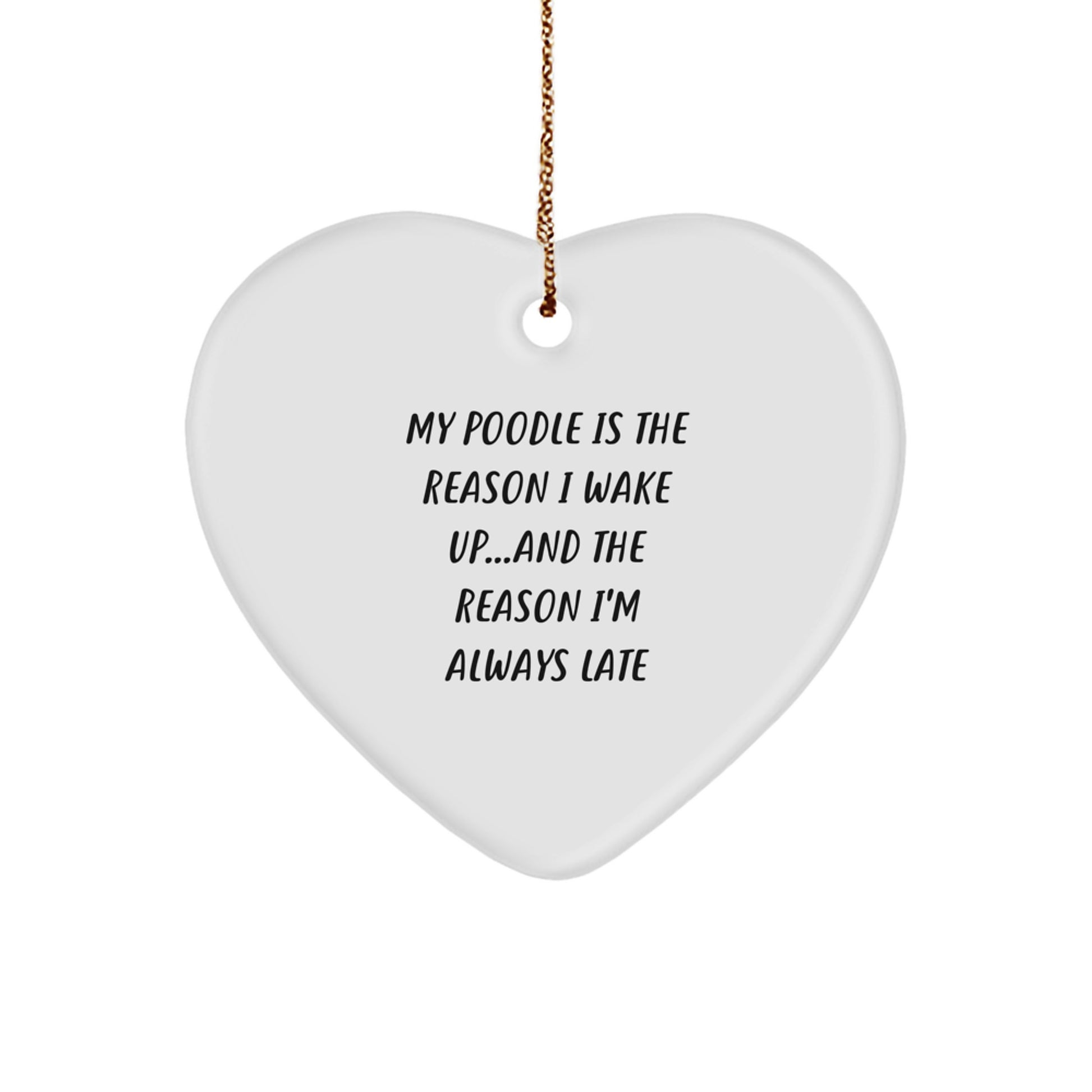 Poodle Dog Heart Ornament - Funny Quote, My Poodle Is The Reason I Wake Up...and The Reason I'm Always Late Christmas Unique Gifts