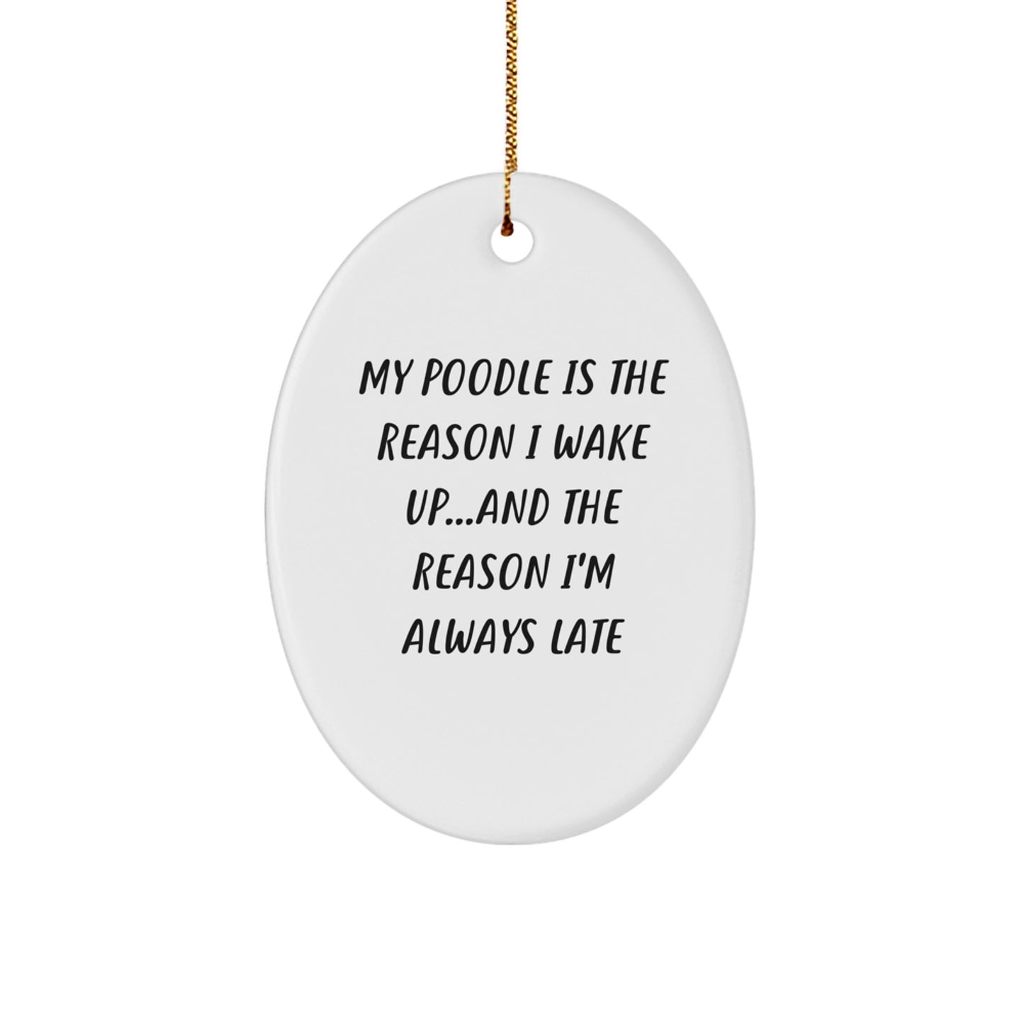 Poodle Dog Lovers Funny Oval Ornament, 'My Poodle Is The Reason I Wake Up...and The Reason I'm Always Late', Christmas Gifts