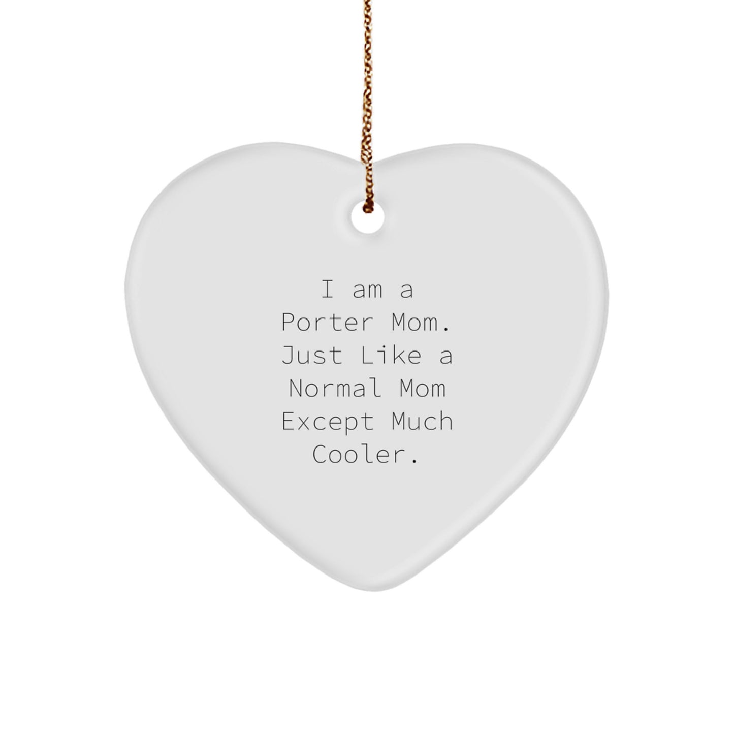 Porter Gifts: Funny Heart Ornament for Men, Women, Friends, Coworkers - I Am A Porter Mom. Just Like A Normal Mom Except Much Cooler.