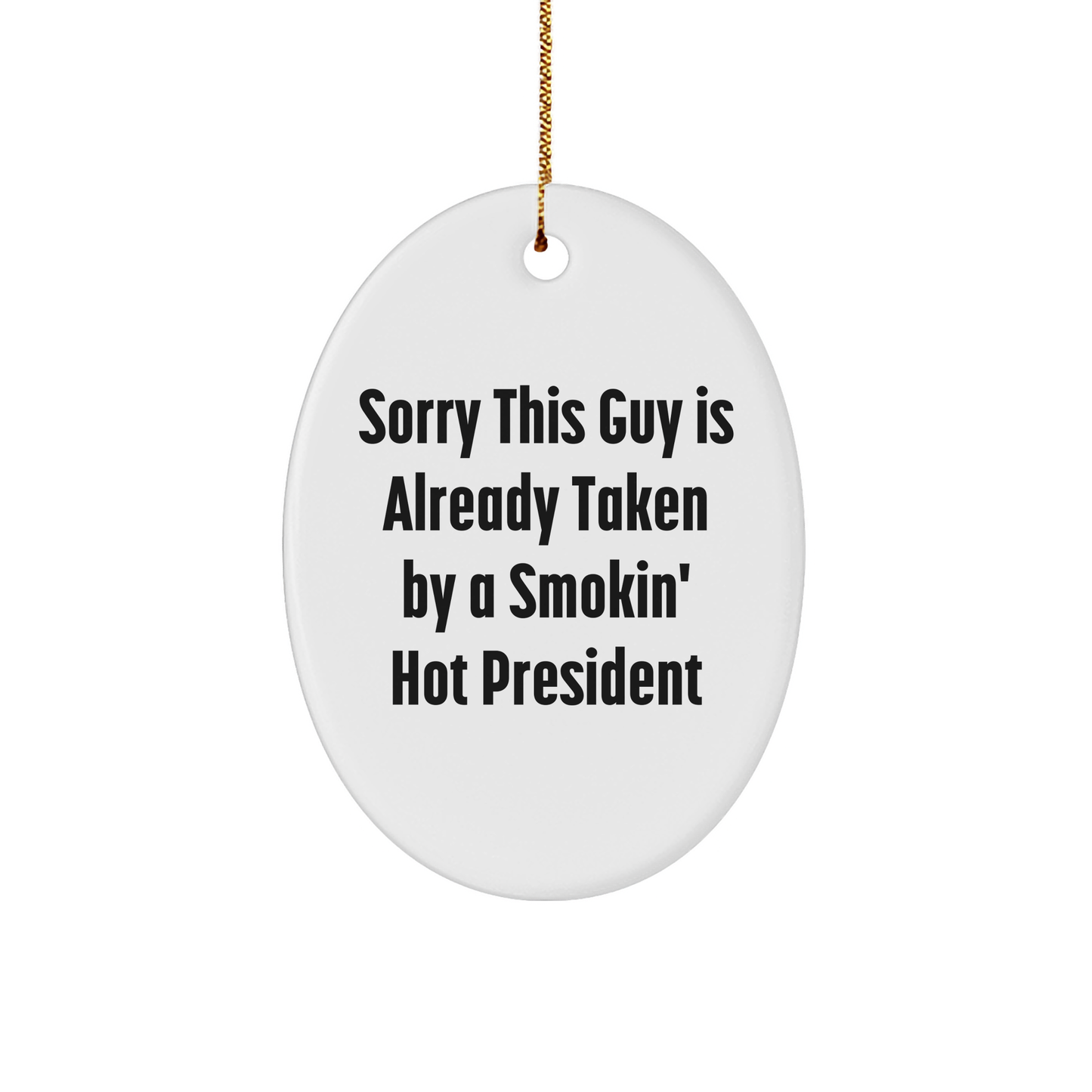 President Oval Ornament Gifts from Friends and Family - Sorry This Guy Is Already Taken By A Smokin' Hot President Quote for Christmas