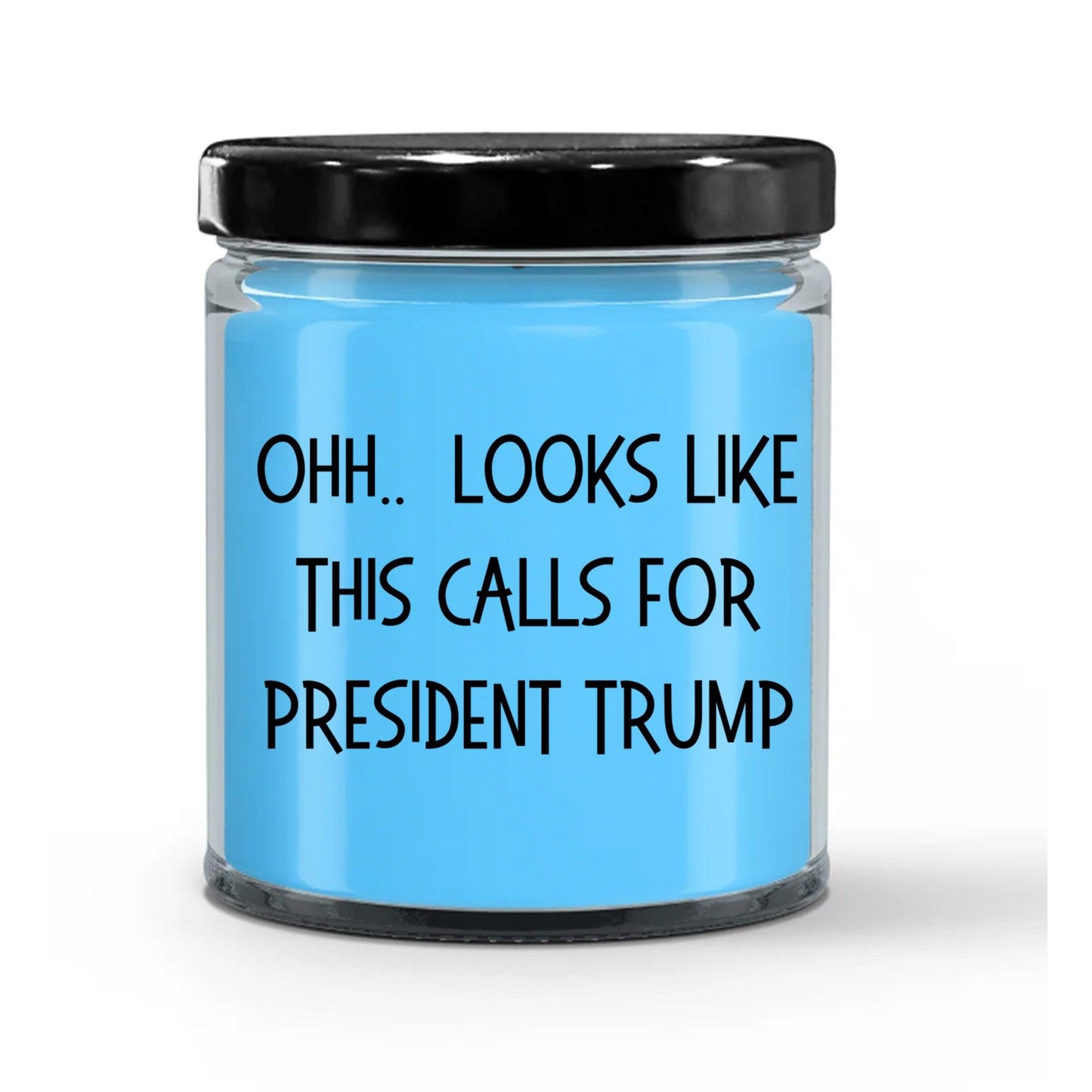 Political Satire - OHH.. Looks Like This Calls For President Trump Scented Soy Candle - Mallard Moon Gift Shop