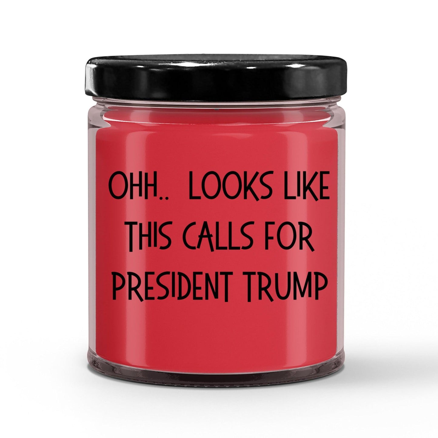 Political Satire - OHH.. Looks Like This Calls For President Trump Scented Soy Candle - Mallard Moon Gift Shop