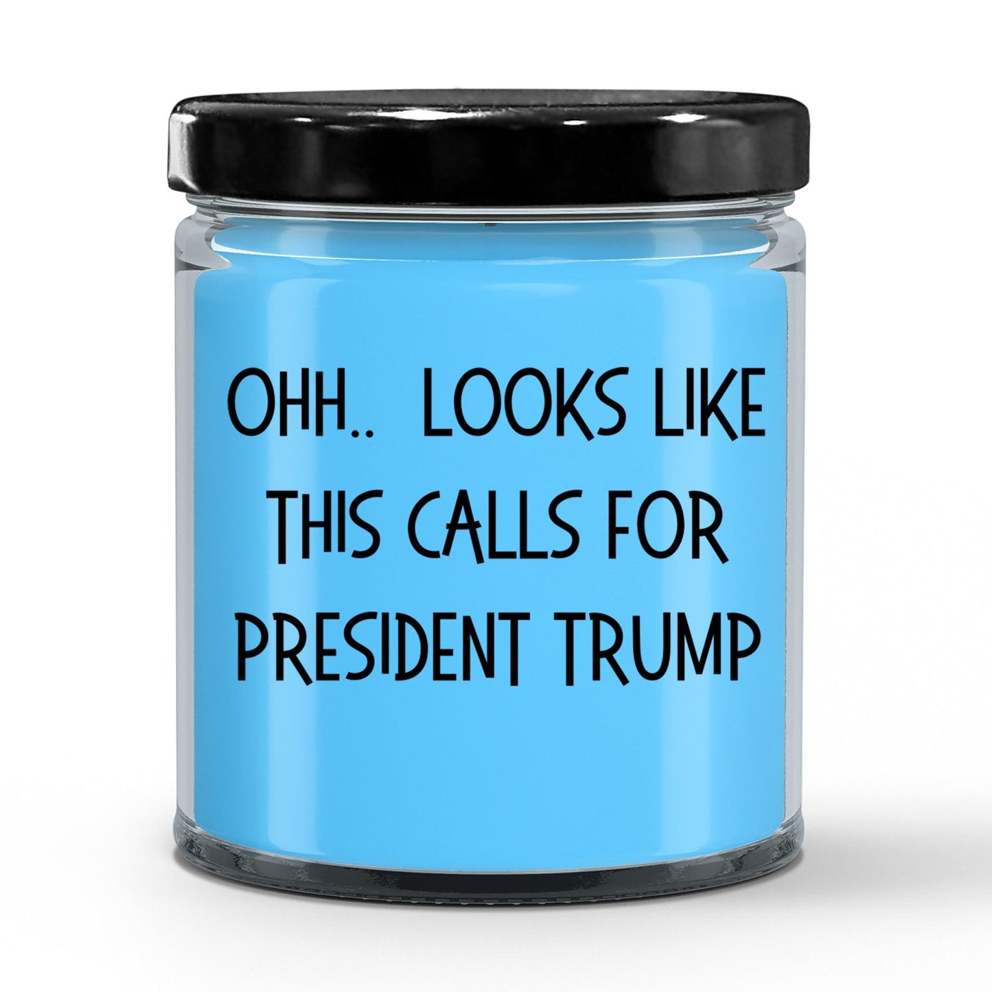 Political Satire - OHH.. Looks Like This Calls For President Trump Scented Soy Candle - Mallard Moon Gift Shop