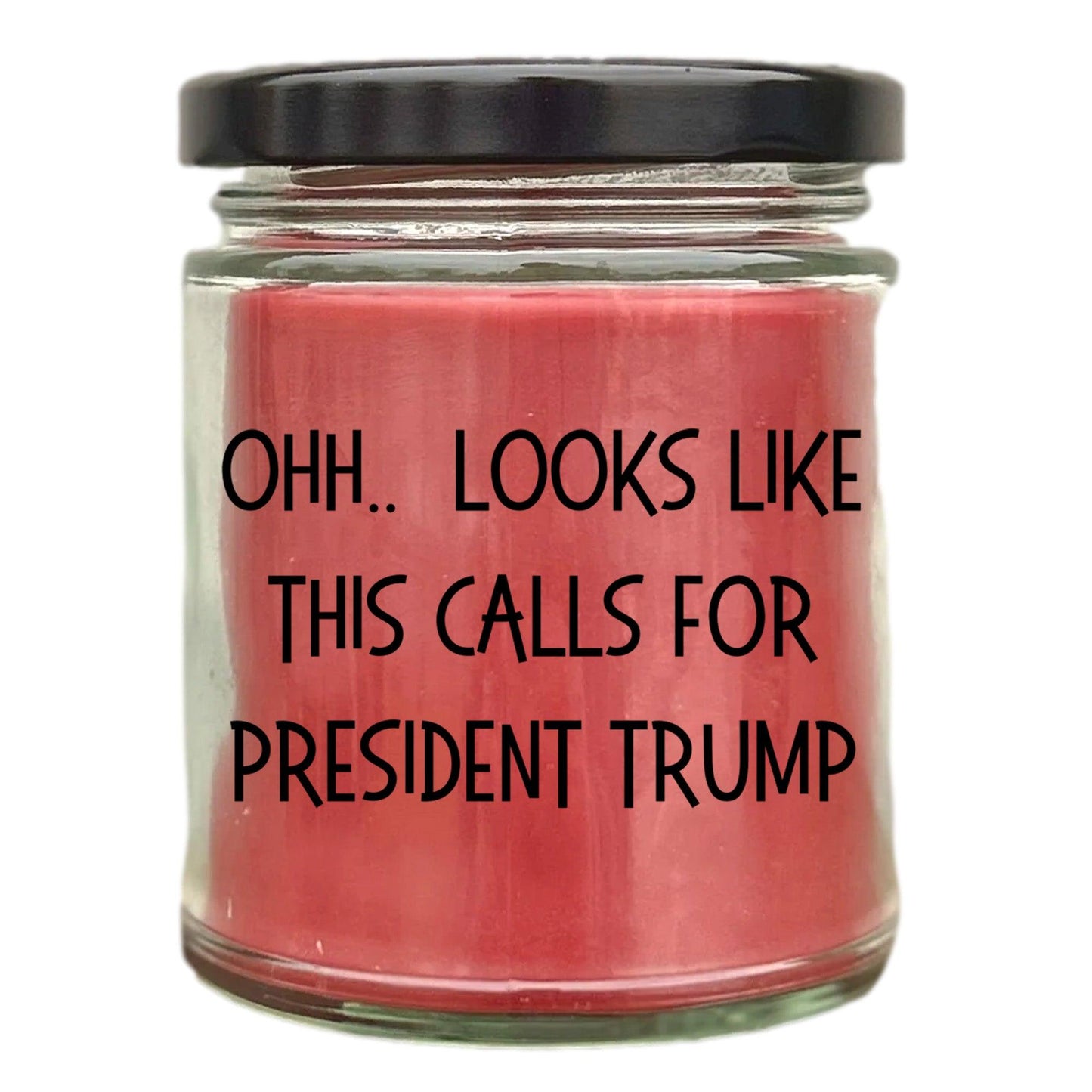 Political Satire - OHH.. Looks Like This Calls For President Trump Scented Soy Candle - Mallard Moon Gift Shop