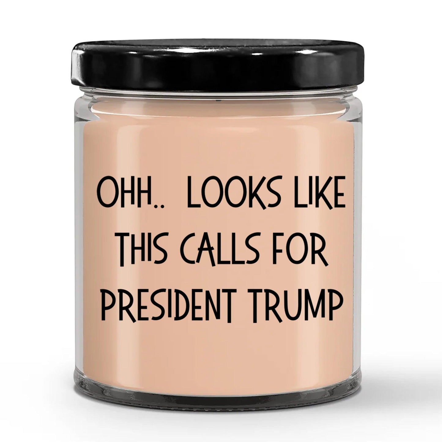 Political Satire - OHH.. Looks Like This Calls For President Trump Scented Soy Candle - Mallard Moon Gift Shop