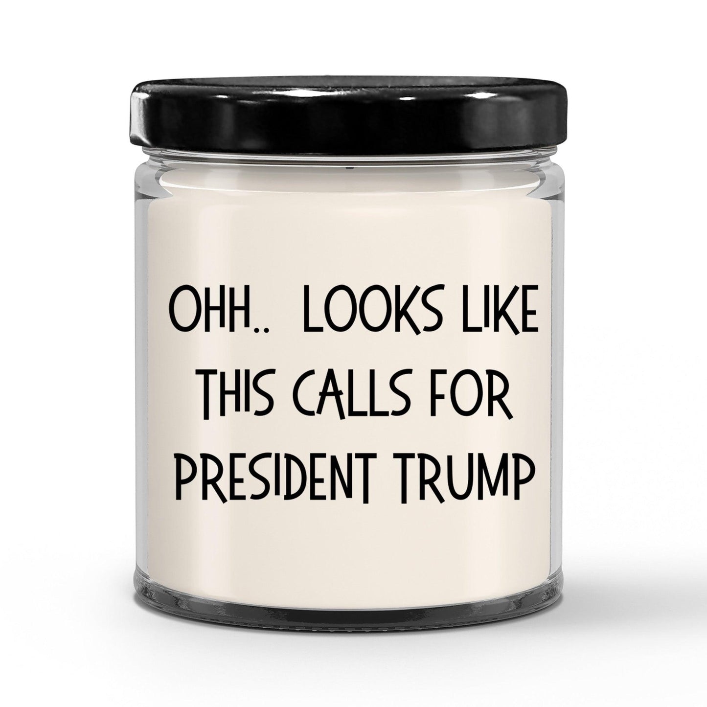 Political Satire - OHH.. Looks Like This Calls For President Trump Scented Soy Candle - Mallard Moon Gift Shop