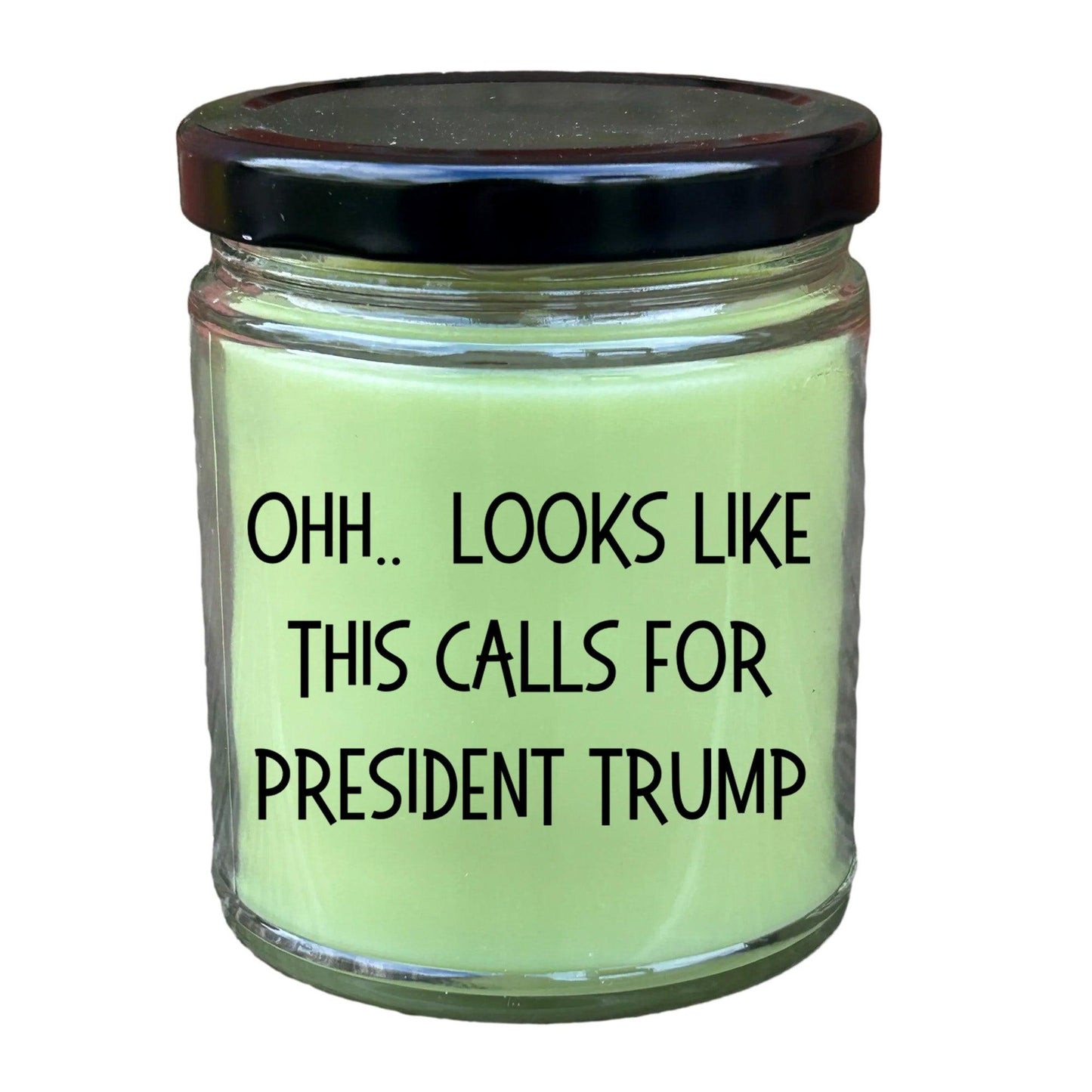 Political Satire - OHH.. Looks Like This Calls For President Trump Scented Soy Candle - Mallard Moon Gift Shop