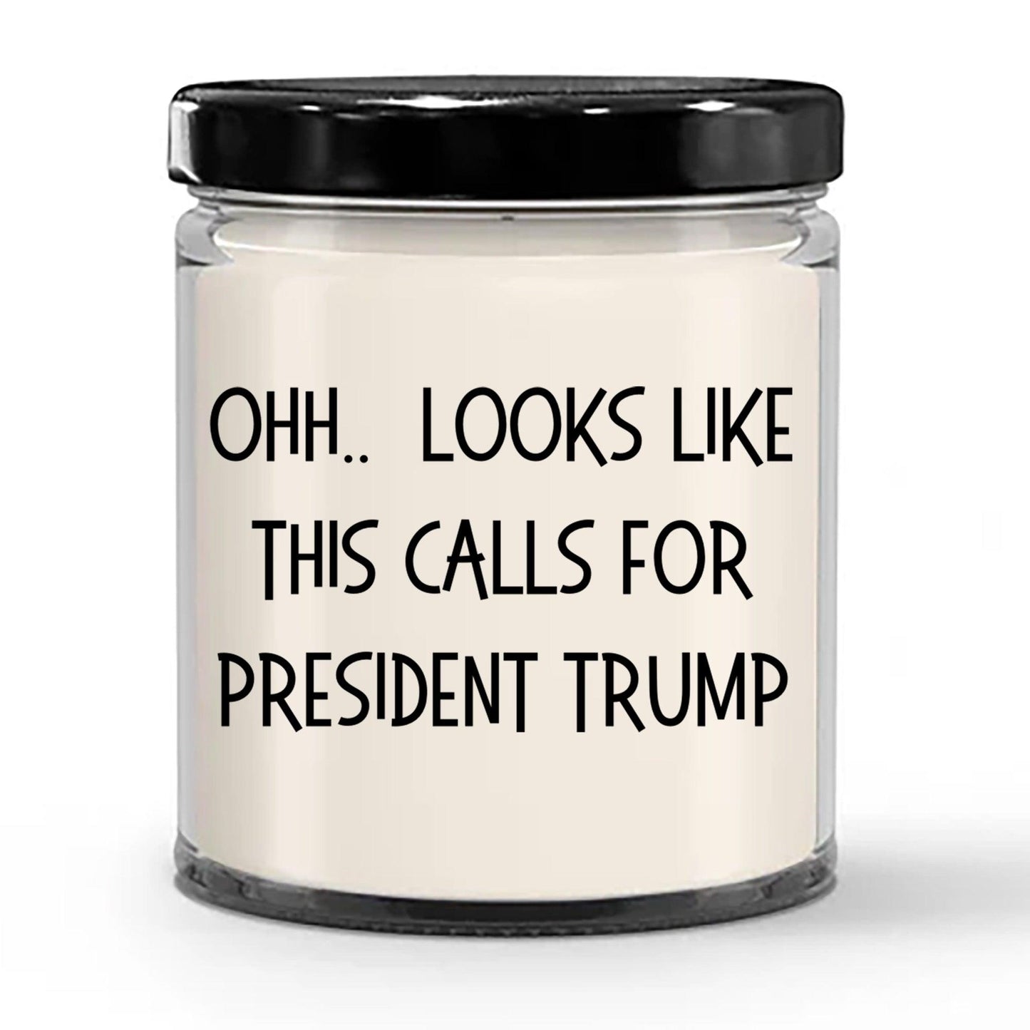 Political Satire - OHH.. Looks Like This Calls For President Trump Scented Soy Candle - Mallard Moon Gift Shop