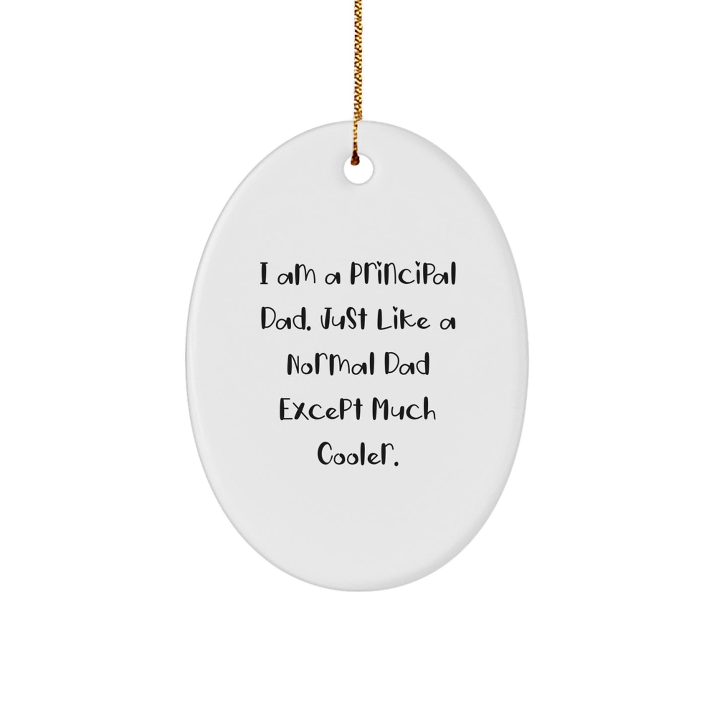 Principal Dad Gifts for Christmas - I Am A Principal Dad. Just Like A Normal Dad Except Much Cooler., Funny Oval Ornament, Gifts from Men, Gifts for Principal