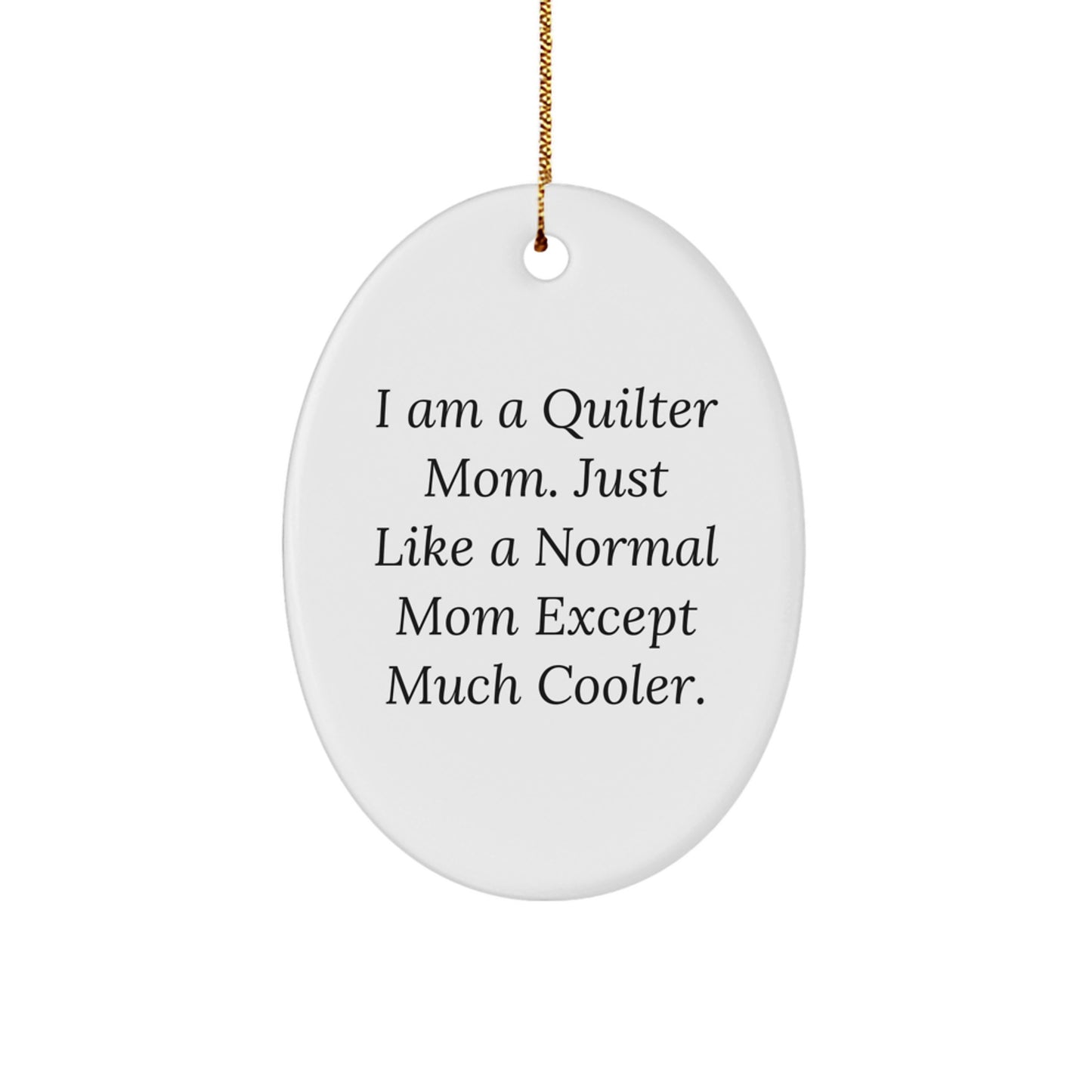 Quilter Gifts from Mom, Just Like a Normal Mom Except Much Cooler - Oval Ornament for Christmas