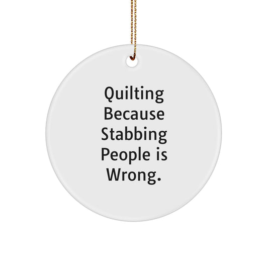 Quilting Circle Ornament, Funny, Gifts from Friends, for Quilting Enthusiasts, White, 2.75" tall, Sublimated, Christmas Unique Gifts, Quilting Because Stabbing People Is Wrong.