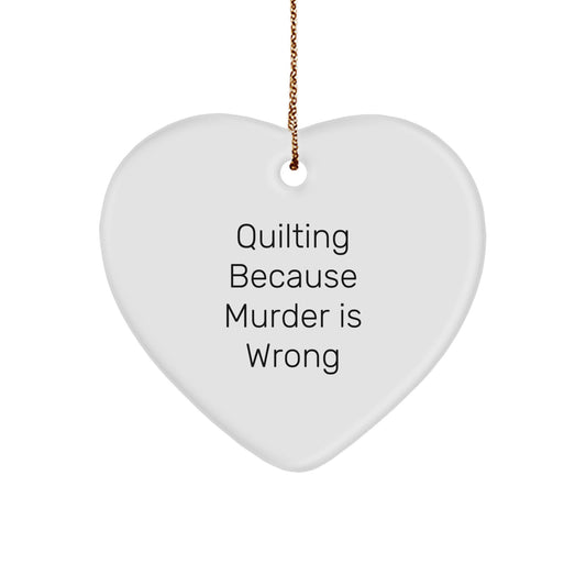 Quilting Gifts from Friends for Quilting Enthusiasts, Funny Heart Ornament, Quilting Because Murder Is Wrong, Christmas Unique Gifts