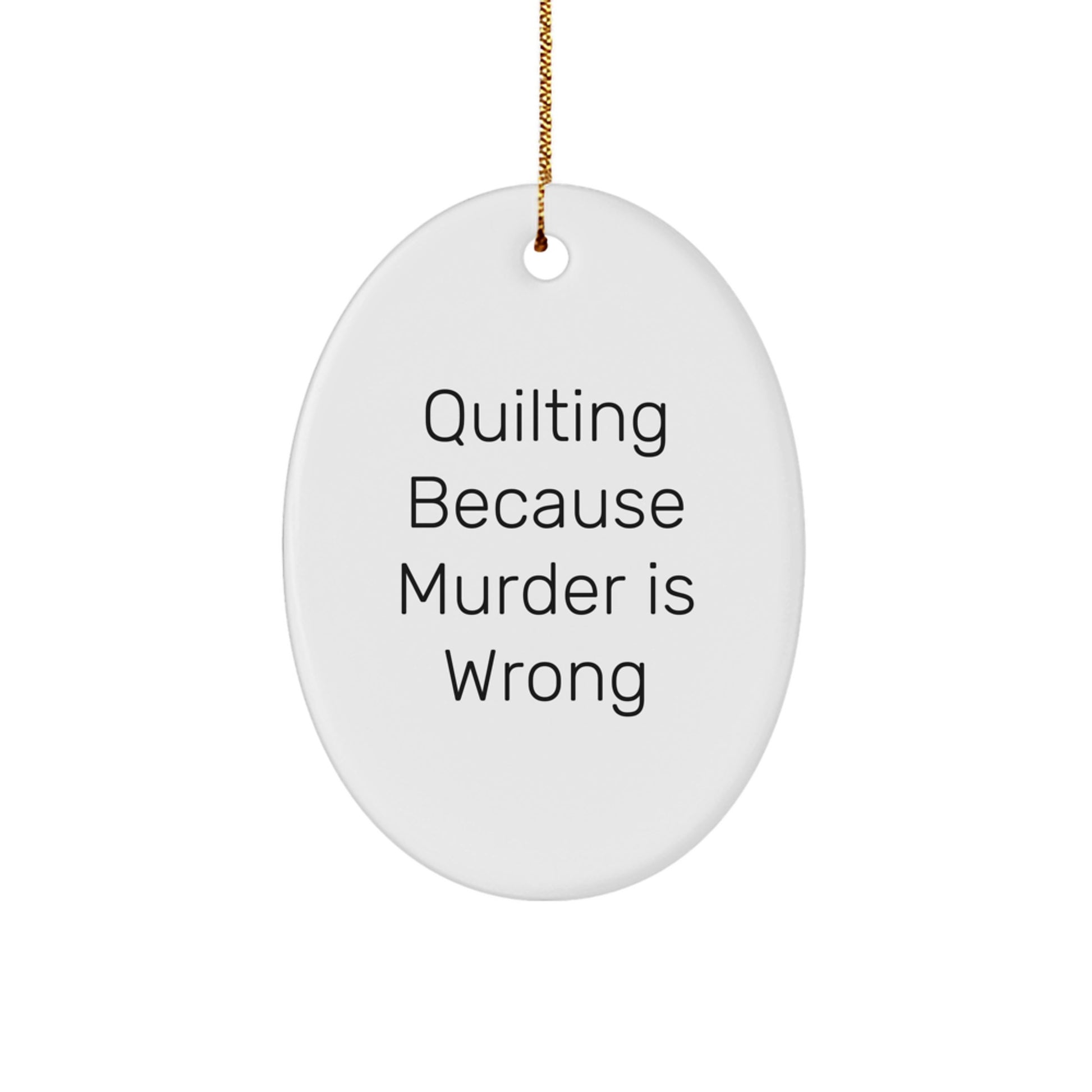Quilting Gifts from Friends for Quilting Enthusiasts, Oval Ornament with 'Quilting Because Murder Is Wrong' Quote, Christmas Unique Presents