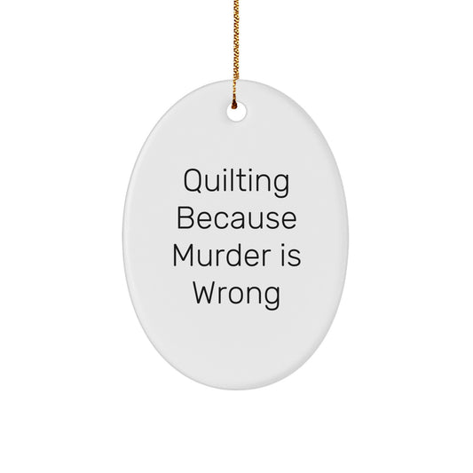 Quilting Gifts from Friends for Quilting Enthusiasts, Oval Ornament with 'Quilting Because Murder Is Wrong' Quote, Christmas Unique Presents