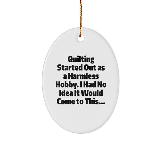 Quilting Oval Ornament - "Quilting Started Out As A Harmless Hobby" Gifts