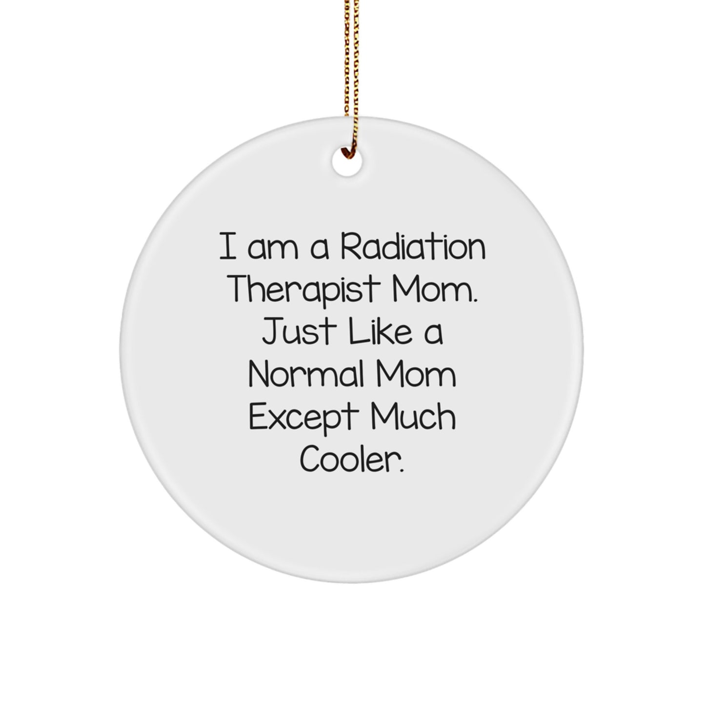 Radiation Therapist Gifts, Funny Christmas Circle Ornament for Radiation Therapist Mom, Gifts from Friends, Family, or Coworkers