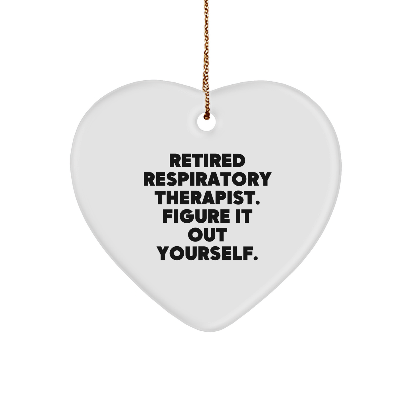 Respiratory Therapist Heart Ornament Funny Quote- Retired Respiratory Therapist, Figure It Out Yourself - Christmas Gift
