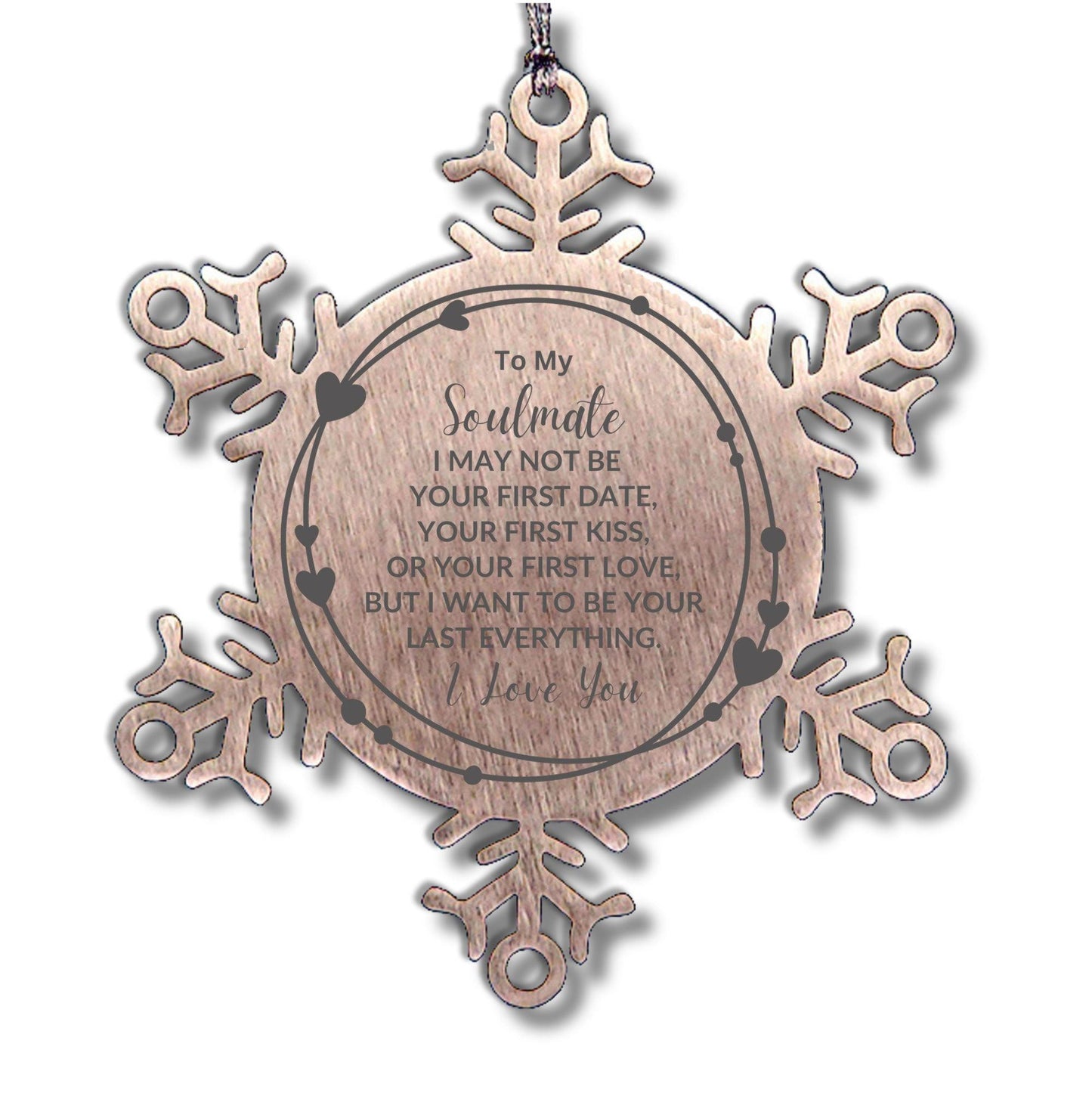 Romantic Soulmate Snowflake Engraved Ornament - I Want to be Your Last Everything - Birthday, Christmas Holiday, Valentine Gifts