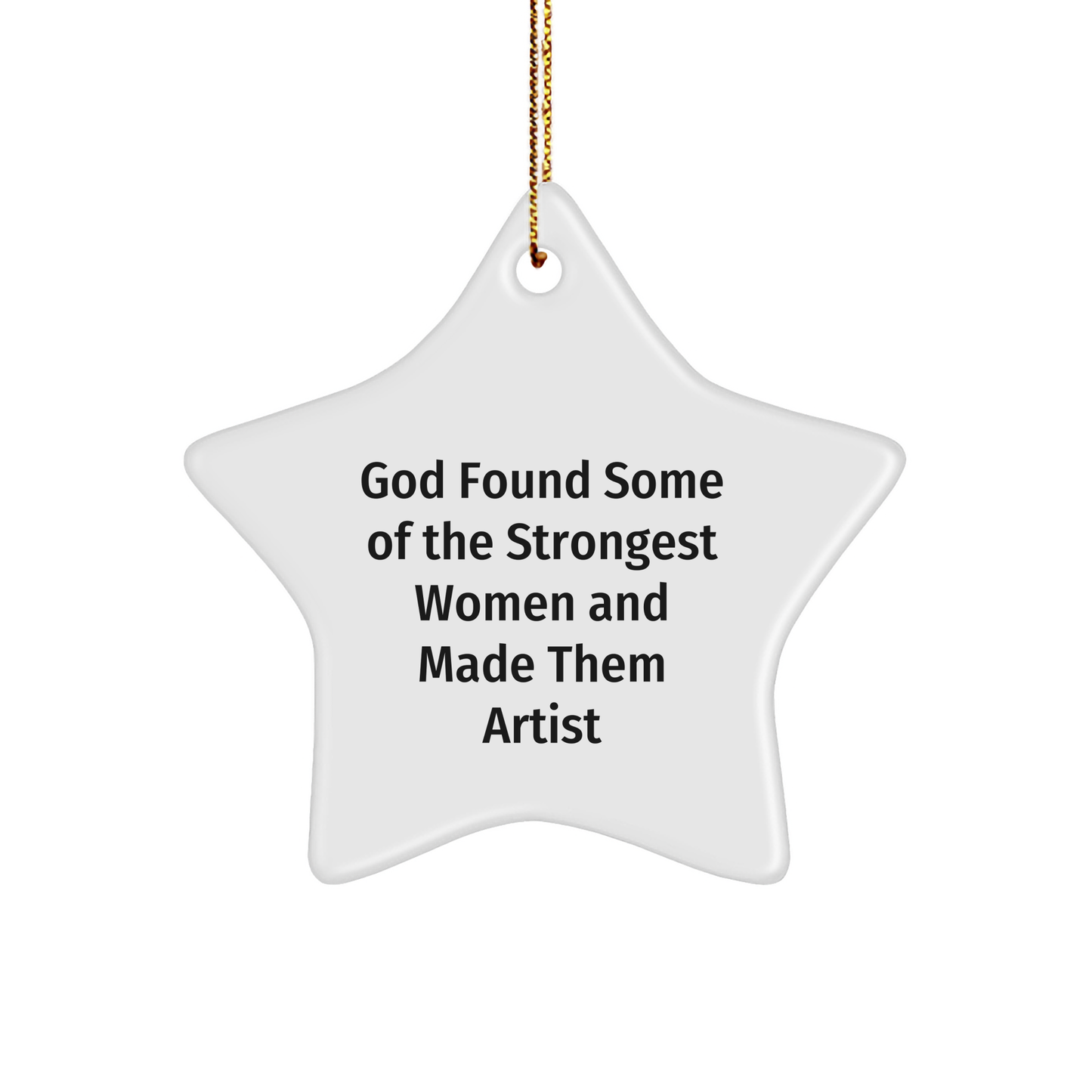Gifts from Family to Artist Friends - Funny Star Ornament, 'God Found Some Of The Strongest Women And Made Them Artist', Artist Gifts for Christmas - Image 1