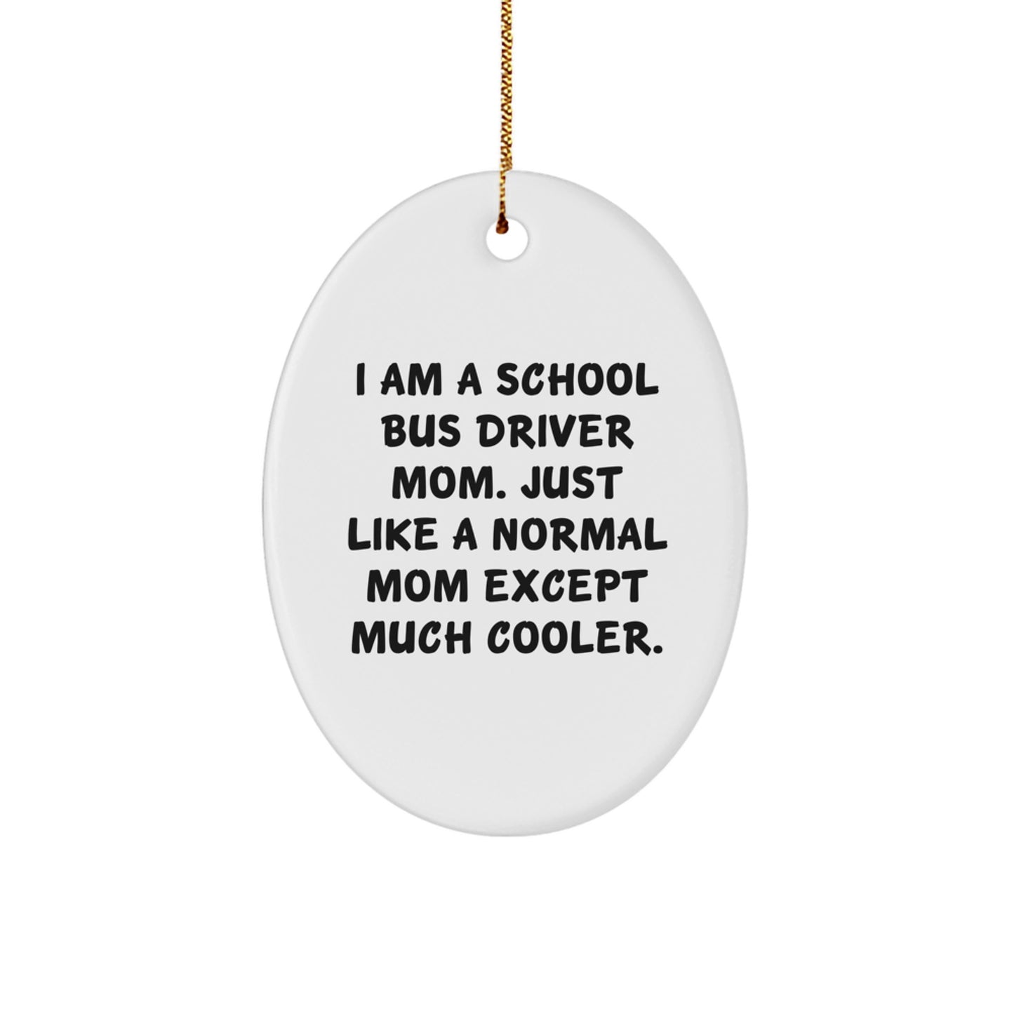 School Bus Driver Mom Gifts, Funny Oval Ornament, 'I Am A School Bus Driver Mom' Quote, Christmas Unique Gifts from Family, For School Bus Driver