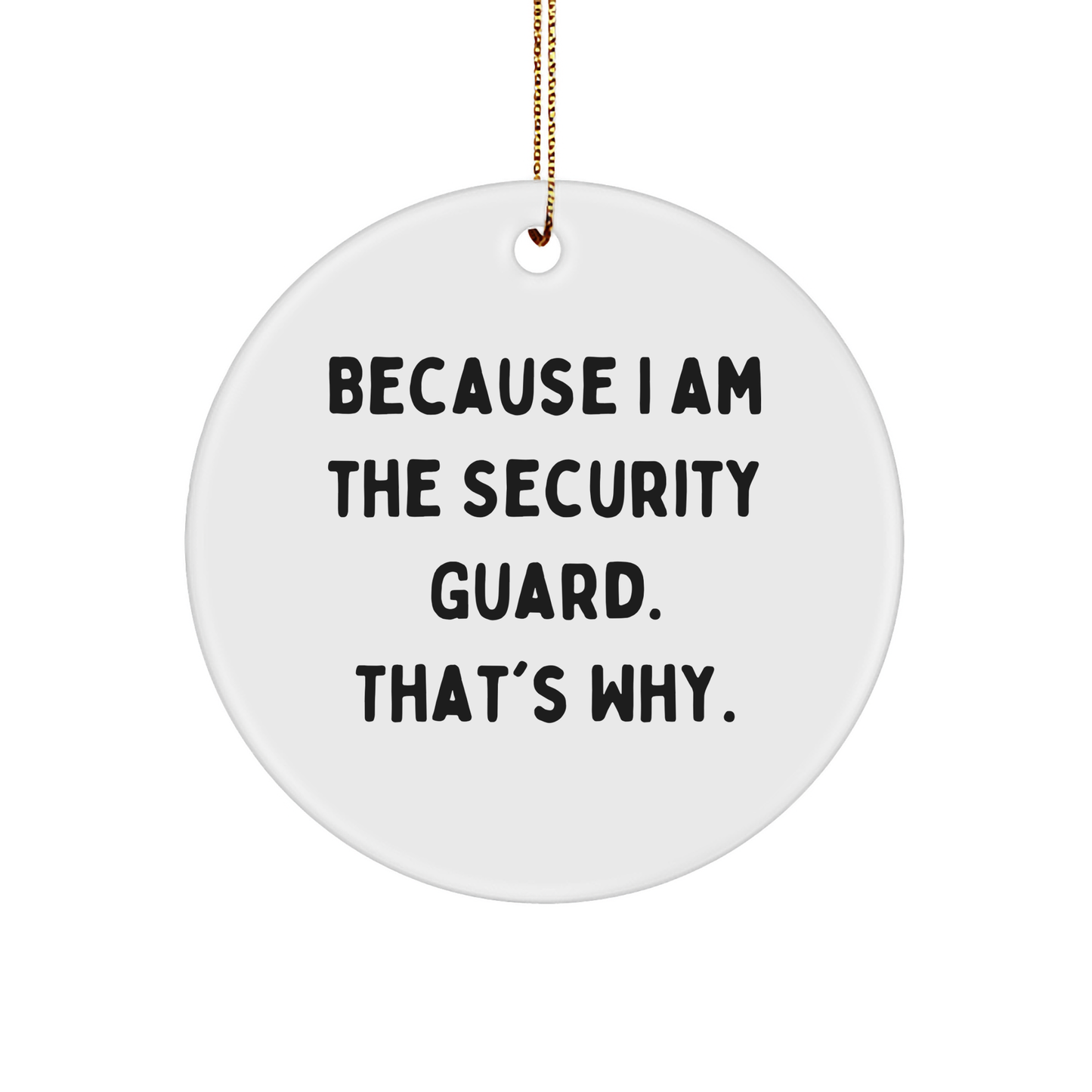 Security Guard Gifts from Friends, Funny Circle Ornament Because I Am The Security Guard. That's Why. for Christmas
