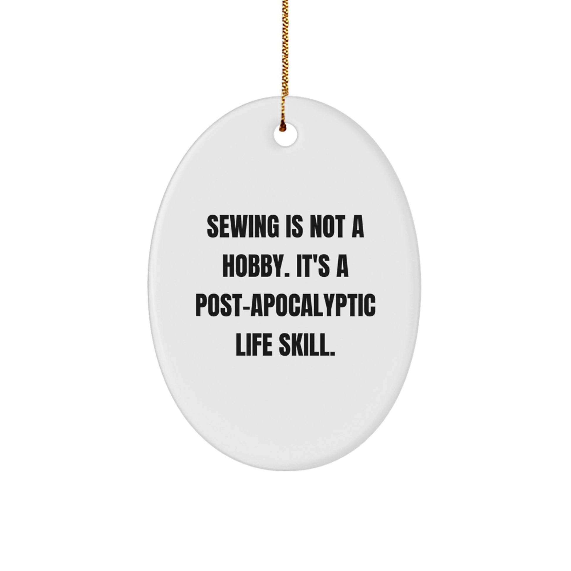 Sewing Enthusiast Gifts from Friends for Women, Oval Ornament with 'Sewing Is Not A Hobby. It's A Post-apocalyptic Life Skill.' Quote, Christmas Unique Sewing Gifts