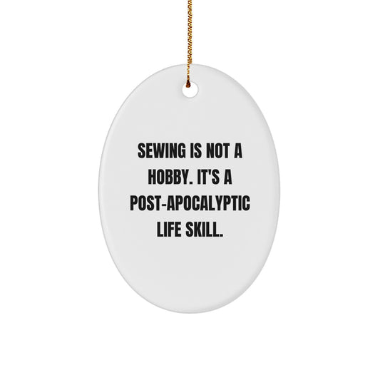 Sewing Enthusiast Gifts from Friends for Women, Oval Ornament with 'Sewing Is Not A Hobby. It's A Post-apocalyptic Life Skill.' Quote, Christmas Unique Sewing Gifts