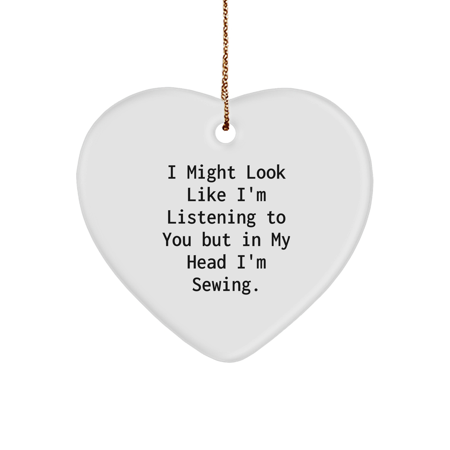 Sewing Enthusiasts Gifts from Men to Sewing Women for Christmas - Funny Heart Ornament, 'I Might Look Like I'm Listening To You But In My Head I'm Sewing.'