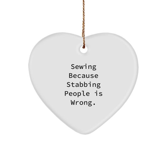 Sewing Gifts for Friends, Funny Heart Ornament, Christmas Unique Sewing Present, 'Sewing Because Stabbing People Is Wrong.'