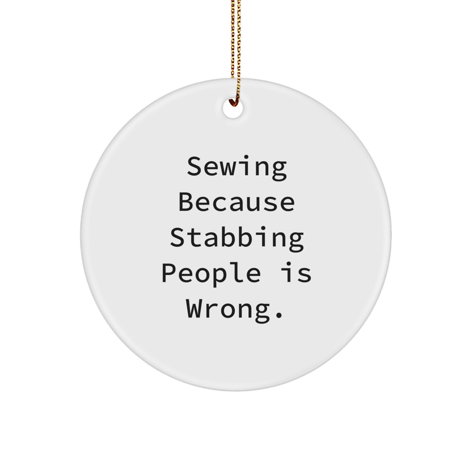 Sewing Gifts from Friends - 'Sewing Because Stabbing People Is Wrong.' Circle Ornament f, Funny Christmas Unique