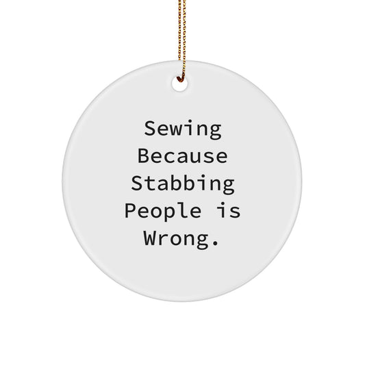 Sewing Gifts from Friends - 'Sewing Because Stabbing People Is Wrong.' Circle Ornament f, Funny Christmas Unique