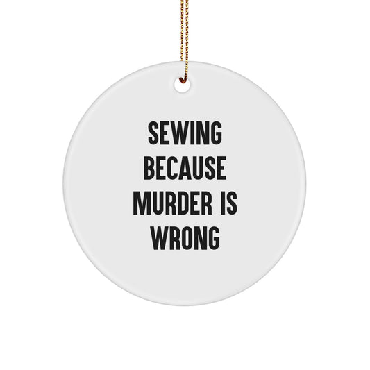 Sewing Gifts from Friends, Sewing Circle Ornament, 'Sewing Because Murder Is Wrong' Funny Quote, Christmas Unique Gifts