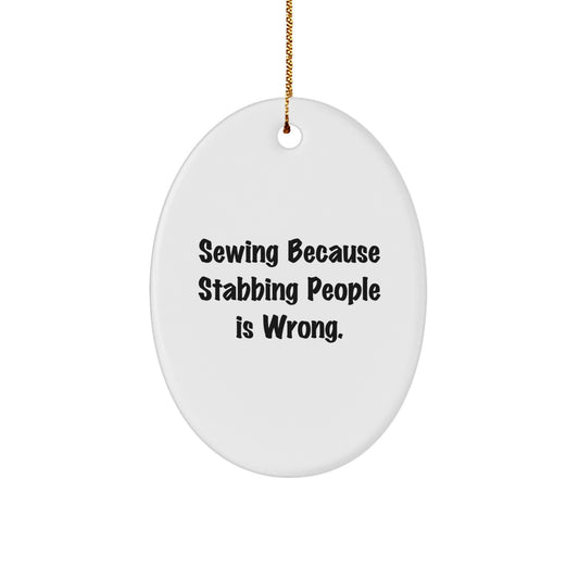 Sewing Gifts from Men to Family - Oval Ornament with Funny Quote 'Sewing Because Stabbing People Is Wrong.' - Christmas Unique Gifts