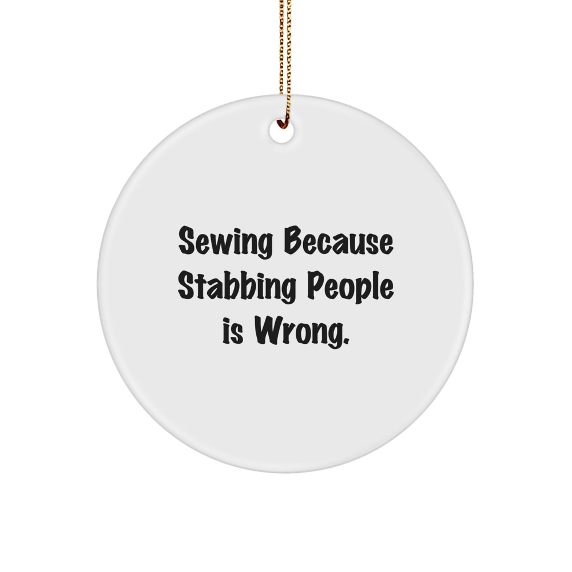 Sewing Humor Gifts from Friends, Funny Circle Ornament for Sewing Enthusiasts, Christmas Unique Gifts for Sewing Lovers, Sewing Because Stabbing People Is Wrong. Quote Ornament