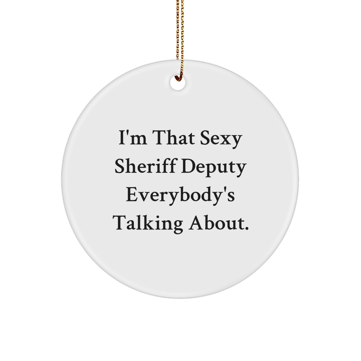 Sexy Sheriff Deputy Gifts, Funny Sheriff Deputy Circle Ornament, I'm That Sexy Sheriff Deputy Everybody's Talking About., Gifts from Friends for Sheriff Deputy at Christmas