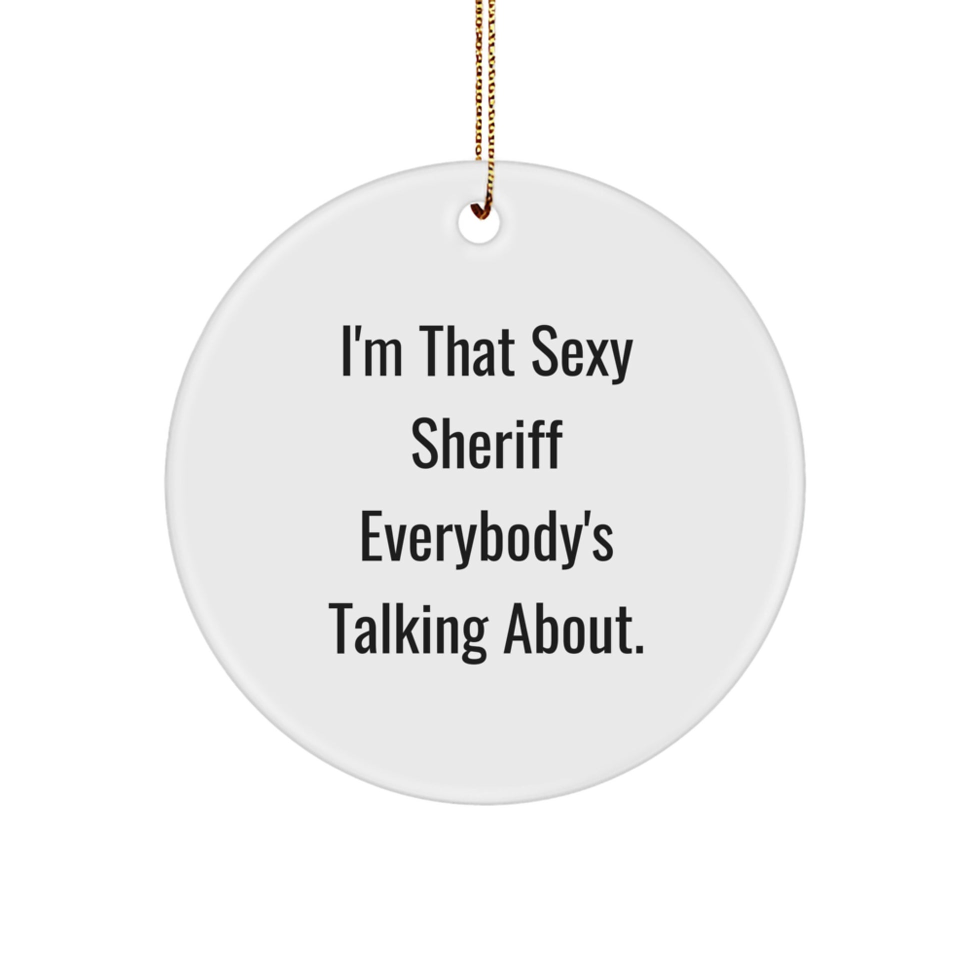 Sexy Sheriff Gifts for Men, Circle Ornament, Funny Quote, Christmas Unique Presents from Coworkers, Sheriff Lover's Delight