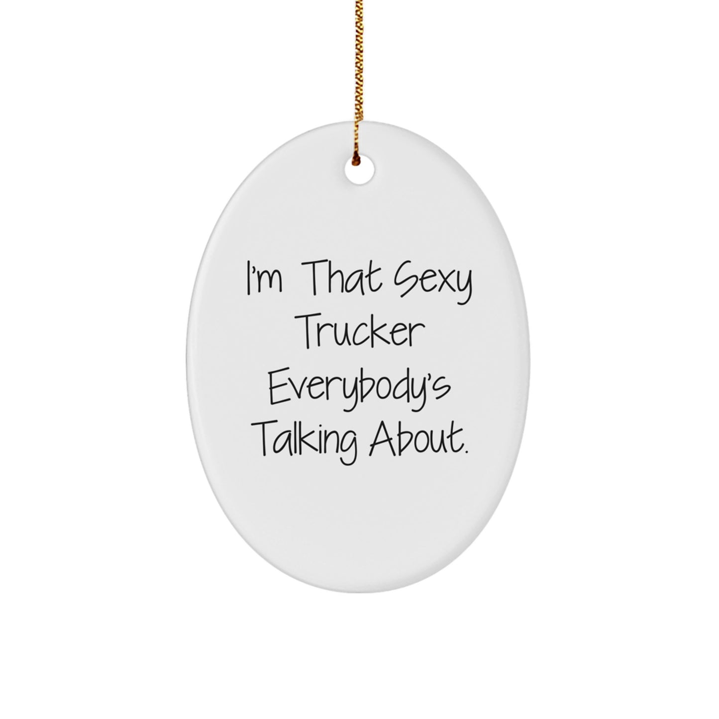 Sexy Trucker Gifts for Men, I'm That Sexy Trucker Everybody's Talking About, Oval Ornament for Christmas